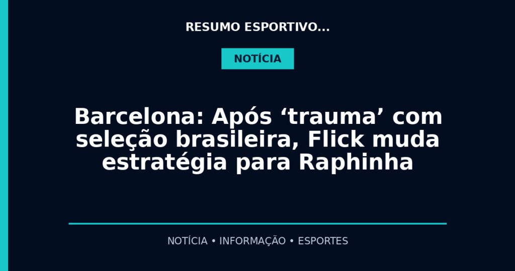 Barcelona: Após ‘trauma’ com seleção brasileira, Flick muda estratégia para Raphinha