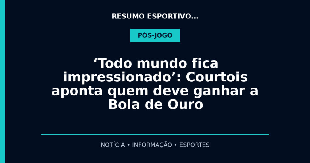 ‘Todo mundo fica impressionado’: Courtois aponta quem deve ganhar a Bola de Ouro
