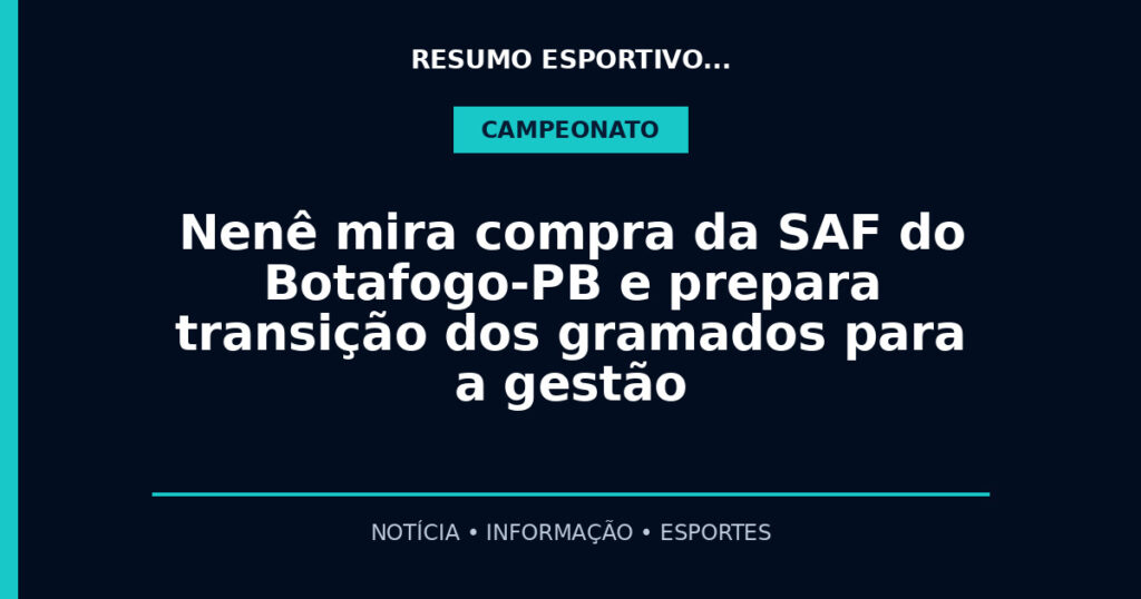 Nenê mira compra da SAF do Botafogo-PB e prepara transição dos gramados para a gestão