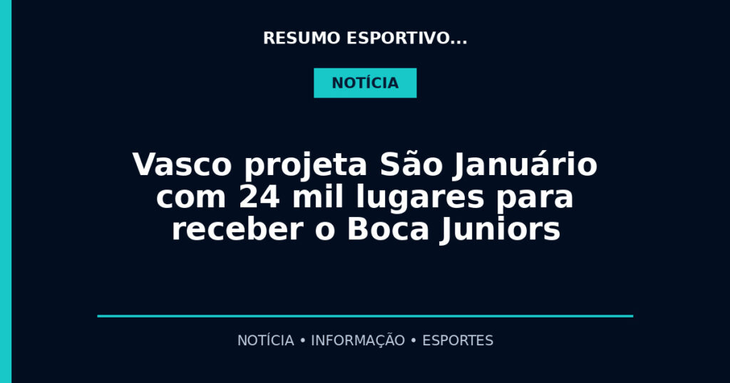 Vasco projeta São Januário com 24 mil lugares para receber o Boca Juniors