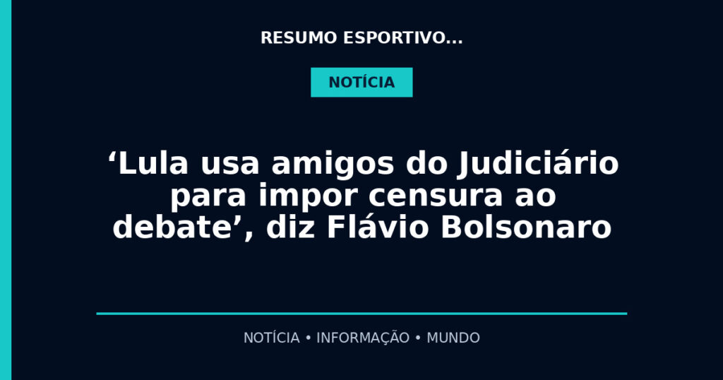 ‘Lula usa amigos do Judiciário para impor censura ao debate’, diz Flávio Bolsonaro