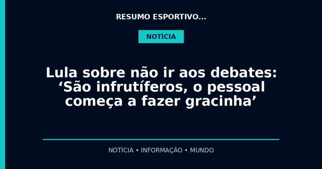 Lula sobre não ir aos debates: ‘São infrutíferos, o pessoal começa a fazer gracinha’