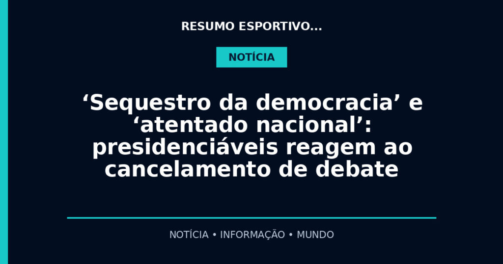 ‘Sequestro da democracia’ e ‘atentado nacional’: presidenciáveis reagem ao cancelamento de debate