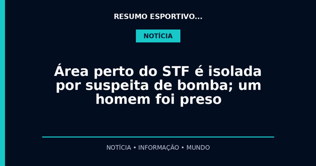 Área perto do STF é isolada por suspeita de bomba; um homem foi preso