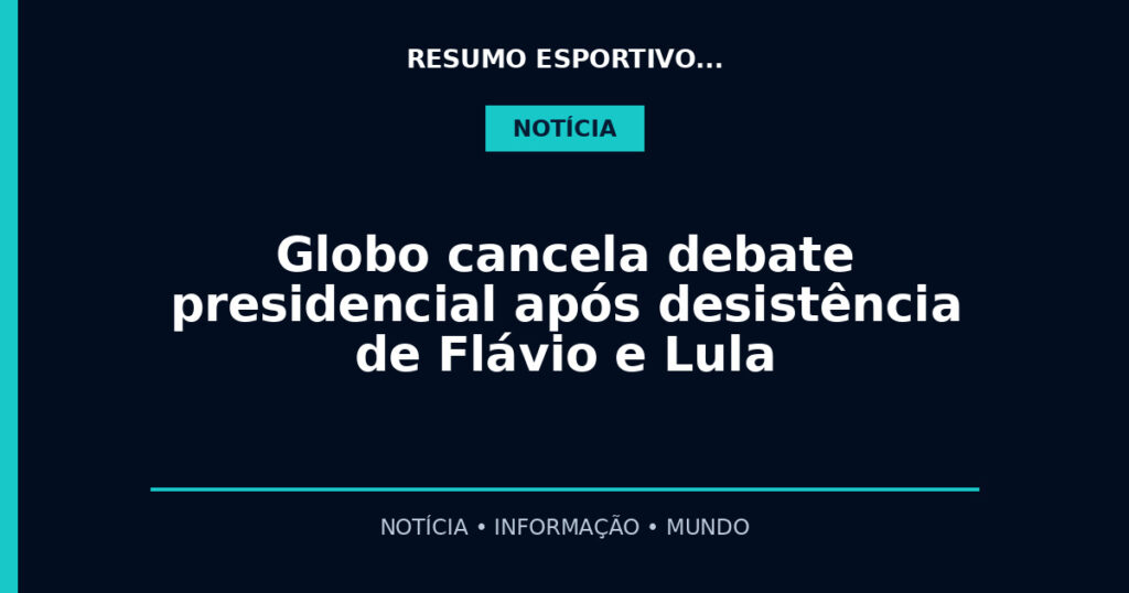 Globo cancela debate presidencial após desistência de Flávio e Lula