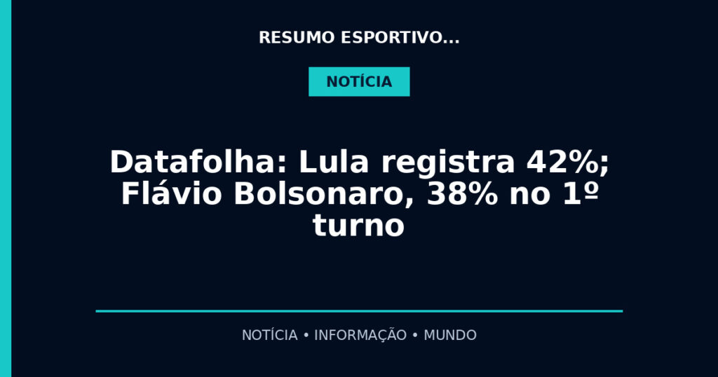 Datafolha: Lula registra 42%; Flávio Bolsonaro, 38% no 1º turno