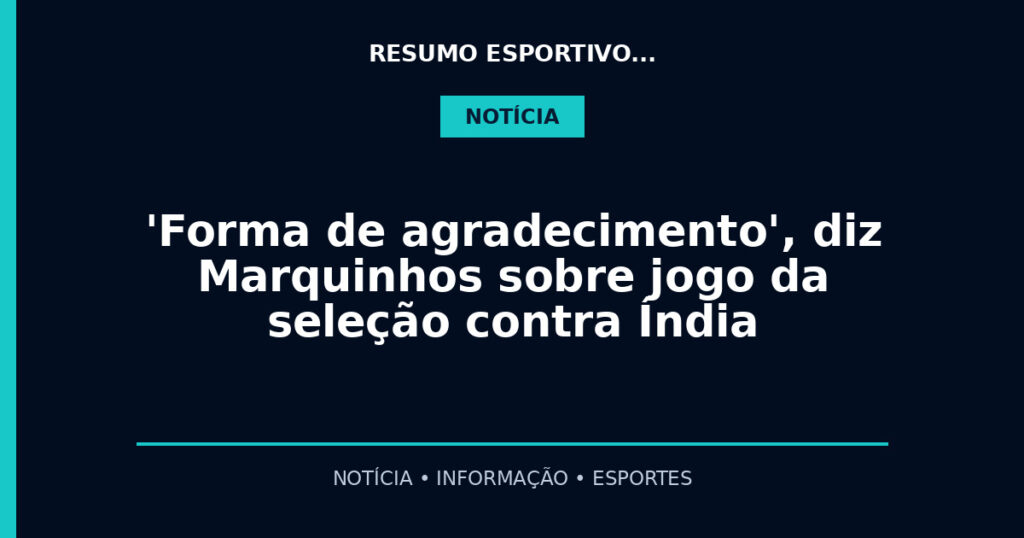 'Forma de agradecimento', diz Marquinhos sobre jogo da seleção contra Índia