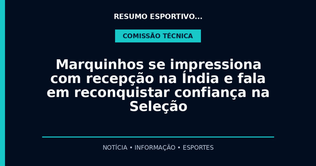 Marquinhos se impressiona com recepção na Índia e fala em reconquistar confiança na Seleção