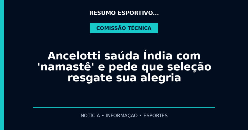 Ancelotti saúda Índia com 'namastê' e pede que seleção resgate sua alegria