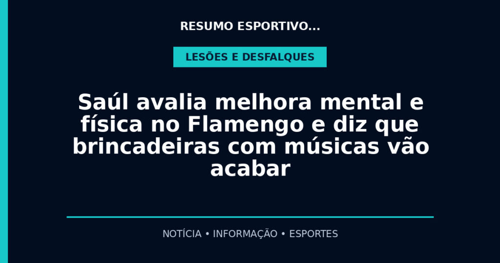 Saúl avalia melhora mental e física no Flamengo e diz que brincadeiras com músicas vão acabar