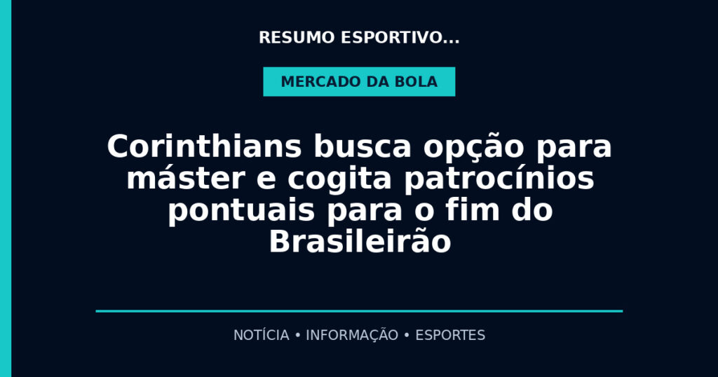 Corinthians busca opção para máster e cogita patrocínios pontuais para o fim do Brasileirão