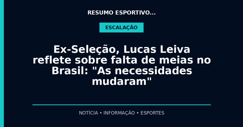 Ex-Seleção, Lucas Leiva reflete sobre falta de meias no Brasil: "As necessidades mudaram"