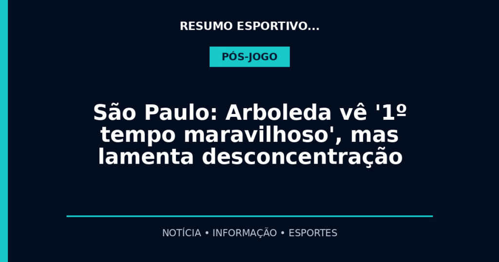 São Paulo: Arboleda vê '1º tempo maravilhoso', mas lamenta desconcentração