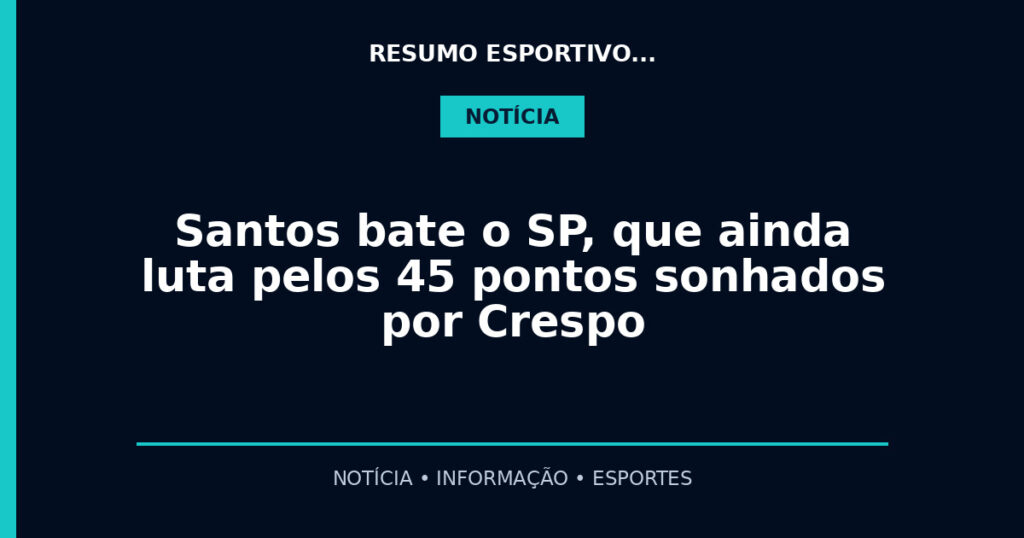 Santos bate o SP, que ainda luta pelos 45 pontos sonhados por Crespo