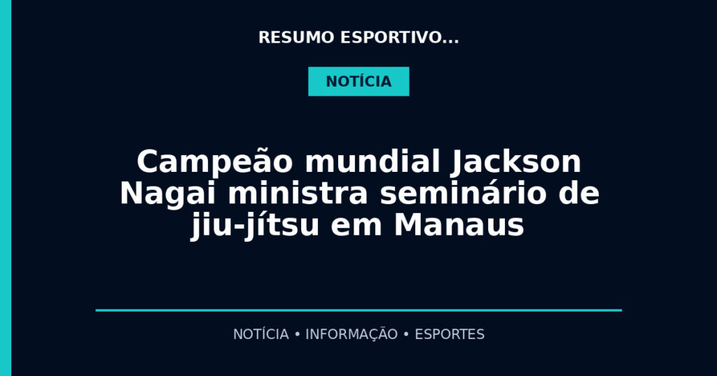 Campeão mundial Jackson Nagai ministra seminário de jiu-jítsu em Manaus
