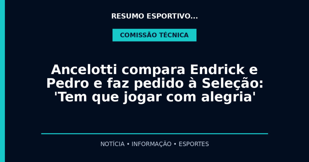 Ancelotti compara Endrick e Pedro e faz pedido à Seleção: 'Tem que jogar com alegria'