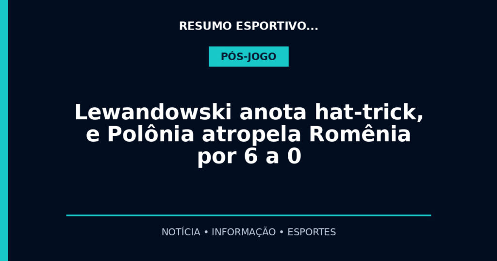 Lewandowski anota hat-trick, e Polônia atropela Romênia por 6 a 0