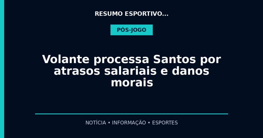 Volante processa Santos por atrasos salariais e danos morais