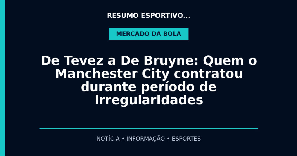 De Tevez a De Bruyne: Quem o Manchester City contratou durante período de irregularidades