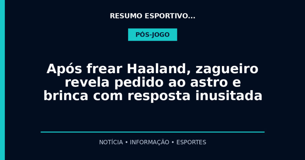 Após frear Haaland, zagueiro revela pedido ao astro e brinca com resposta inusitada