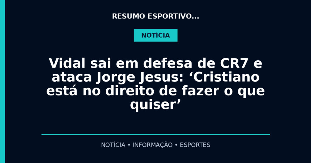Vidal sai em defesa de CR7 e ataca Jorge Jesus: ‘Cristiano está no direito de fazer o que quiser’