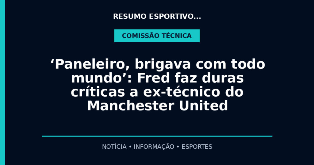 ‘Paneleiro, brigava com todo mundo’: Fred faz duras críticas a ex-técnico do Manchester United
