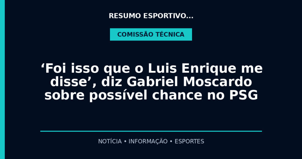 ‘Foi isso que o Luis Enrique me disse’, diz Gabriel Moscardo sobre possível chance no PSG