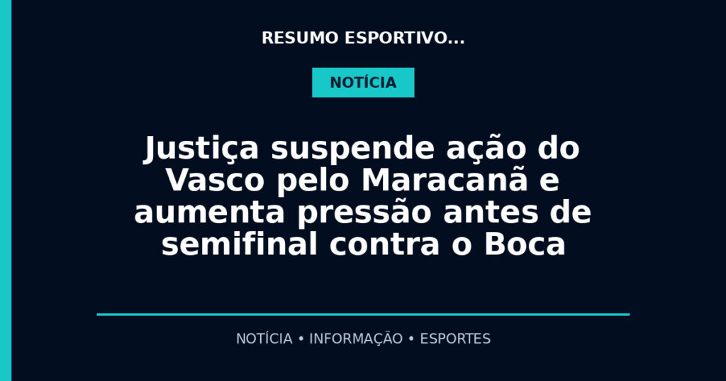 Justiça suspende ação do Vasco pelo Maracanã e aumenta pressão antes de semifinal contra o Boca
