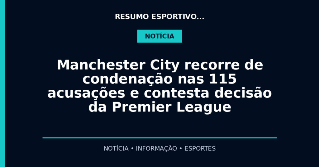 Manchester City recorre de condenação nas 115 acusações e contesta decisão da Premier League