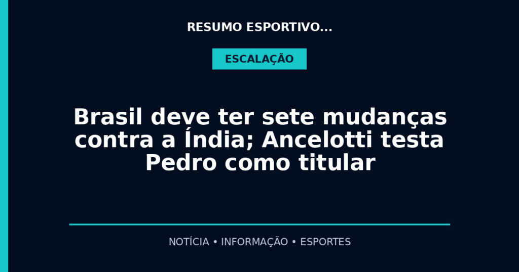 Brasil deve ter sete mudanças contra a Índia; Ancelotti testa Pedro como titular