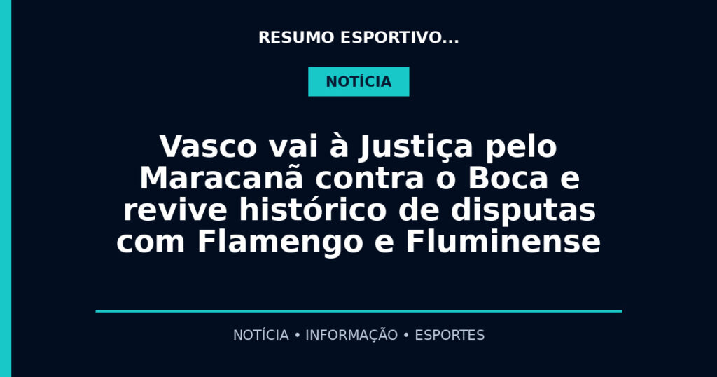 Vasco vai à Justiça pelo Maracanã contra o Boca e revive histórico de disputas com Flamengo e Fluminense