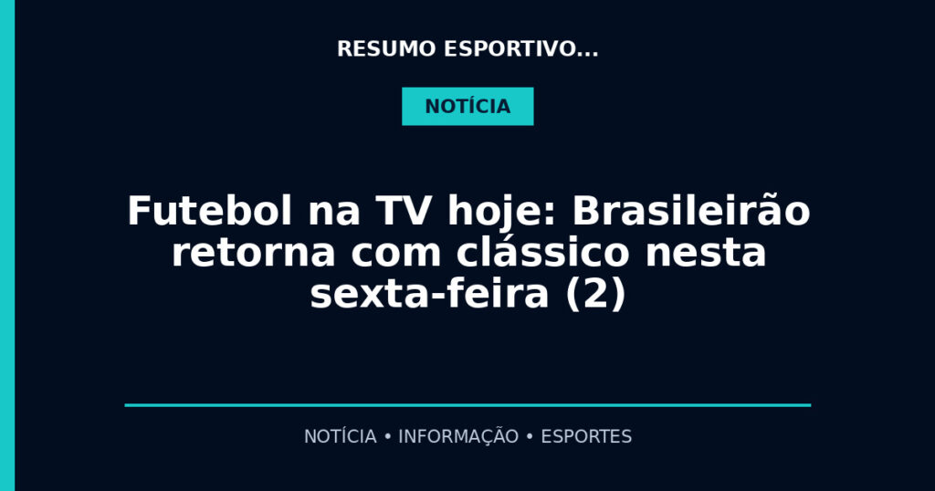 Futebol na TV hoje: Brasileirão retorna com clássico nesta sexta-feira (2)