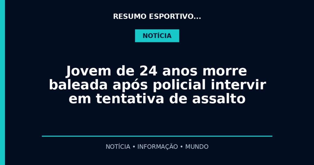 Jovem de 24 anos morre baleada após policial intervir em tentativa de assalto