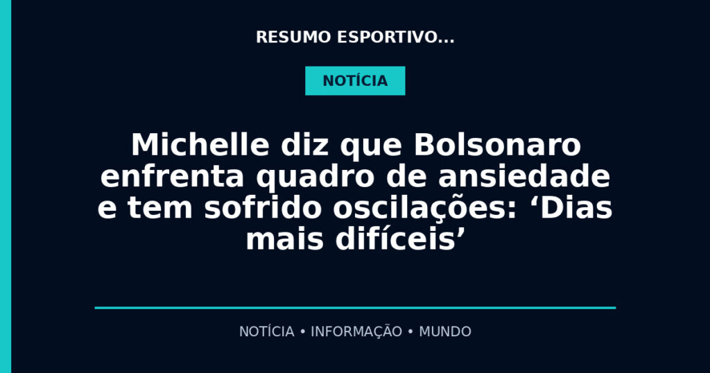Michelle diz que Bolsonaro enfrenta quadro de ansiedade e tem sofrido oscilações: ‘Dias mais difíceis’