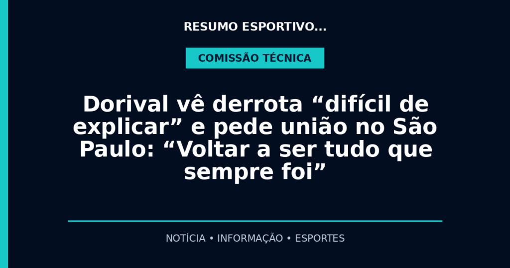 Dorival vê derrota “difícil de explicar” e pede união no São Paulo: “Voltar a ser tudo que sempre foi”