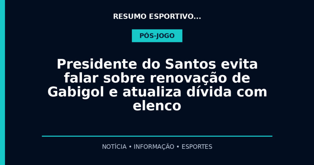 Presidente do Santos evita falar sobre renovação de Gabigol e atualiza dívida com elenco