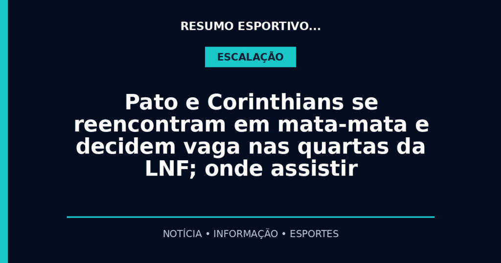 Pato e Corinthians se reencontram em mata-mata e decidem vaga nas quartas da LNF; onde assistir