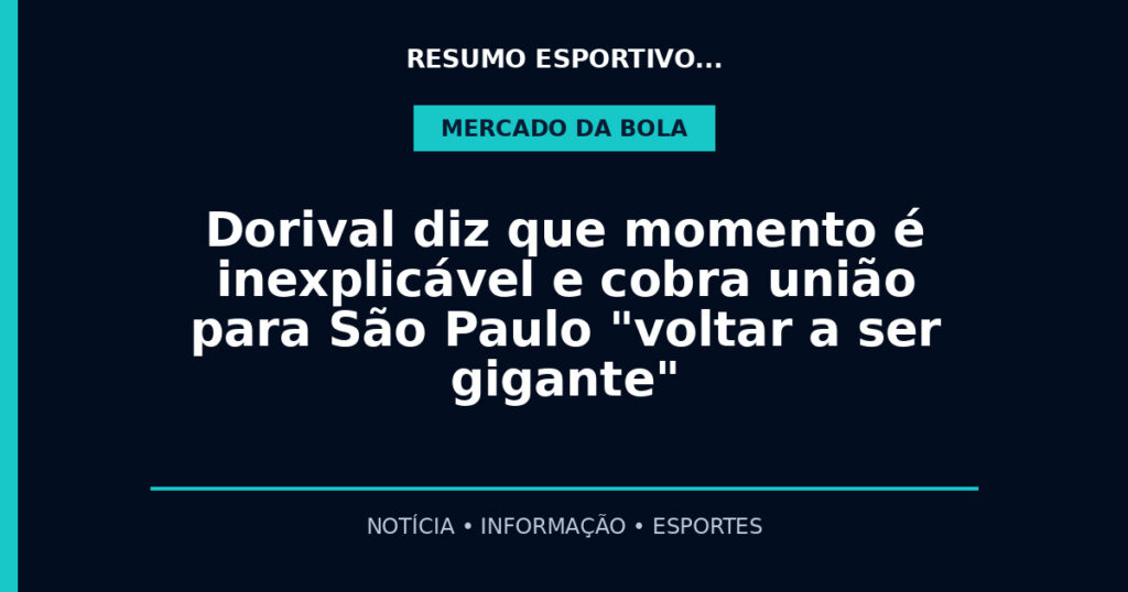 Dorival diz que momento é inexplicável e cobra união para São Paulo "voltar a ser gigante"