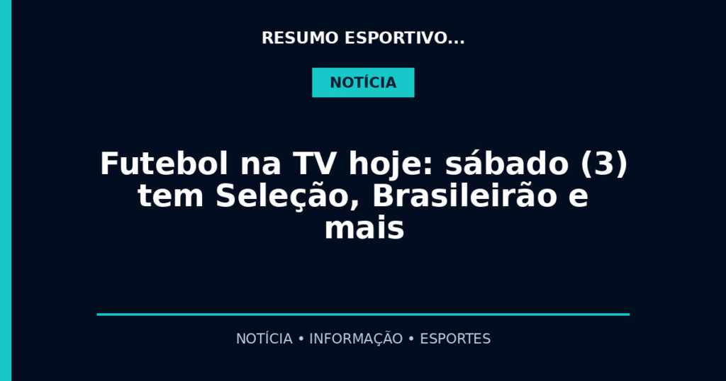 Futebol na TV hoje: sábado (3) tem Seleção, Brasileirão e mais