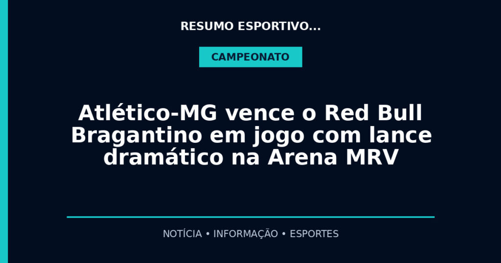Atlético-MG vence o Red Bull Bragantino em jogo com lance dramático na Arena MRV