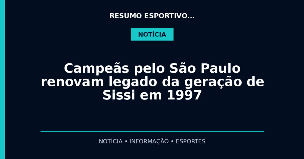 Campeãs pelo São Paulo renovam legado da geração de Sissi em 1997