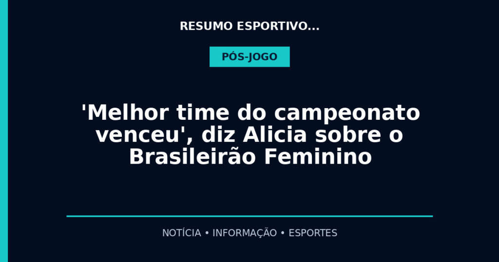 'Melhor time do campeonato venceu', diz Alicia sobre o Brasileirão Feminino