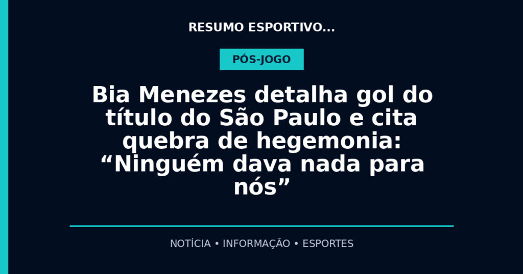 Bia Menezes detalha gol do título do São Paulo e cita quebra de hegemonia: “Ninguém dava nada para nós”