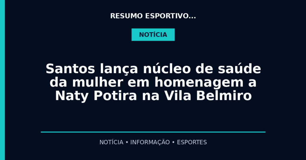 Santos lança núcleo de saúde da mulher em homenagem a Naty Potira na Vila Belmiro