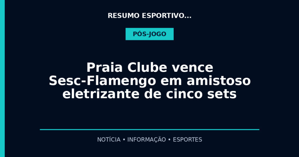 Praia Clube vence Sesc-Flamengo em amistoso eletrizante de cinco sets