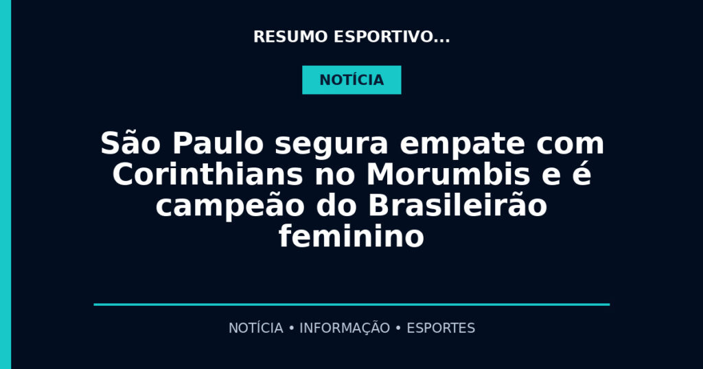 São Paulo segura empate com Corinthians no Morumbis e é campeão do Brasileirão feminino