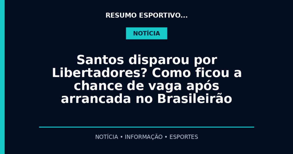 Santos disparou por Libertadores? Como ficou a chance de vaga após arrancada no Brasileirão