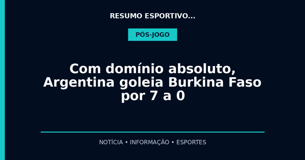 Com domínio absoluto, Argentina goleia Burkina Faso por 7 a 0