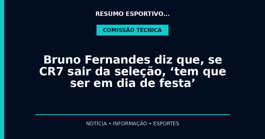 Bruno Fernandes diz que, se CR7 sair da seleção, ‘tem que ser em dia de festa’