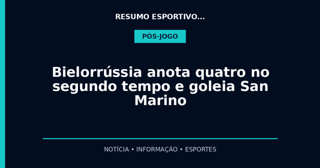 Bielorrússia anota quatro no segundo tempo e goleia San Marino